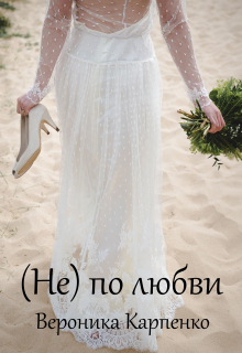 Не по любви Вероника Карпенко