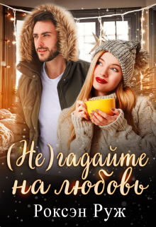 ( Не) гадайте на любовь Роксэн Руж