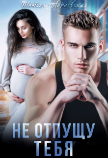 Не отпущу тебя Татьяна Адриевская