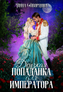 Дерзкая попаданка для императора Инна Дворцова