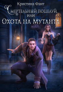 Смертельный поцелуй, или Охота на мутанта Кристина Фант