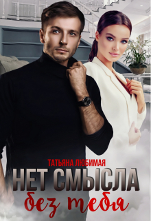 Нет смысла без тебя Татьяна Любимая