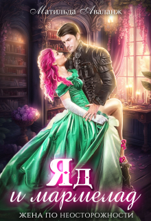 Яд и мармелад. Жена по неосторожности Матильда Аваланж