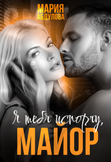 Я тебя испорчу, Майор Мария Абдулова