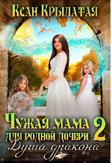 Чужая мама для родной дочери 2. Душа дракона Ксан Крылатая