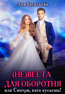 (не)веста для оборотня, или Смотри, кого кусаешь! Аня Васильева