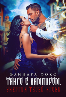 Танго с вампиром. Энергия в твоей крови. Элинара Фокс