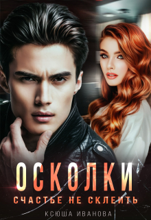 Осколки. Счастье не склеить Ксюша Иванова
