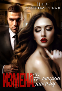 Измена. Не отдам никому Инга Максимовская