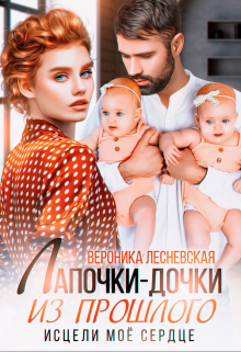 Лапочки-дочки из прошлого. Исцели мое сердце Вероника Лесневская