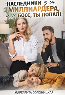 Наследники для миллиардера, или Босс, ты попал! Маргарита Солоницкая