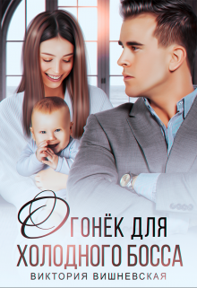 Огонёк для холодного босса. От чувств не сбежать Виктория Вишневская