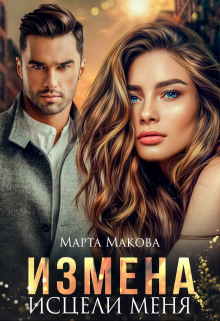 Измена. Исцели меня Марта Макова