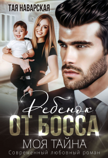 Ребенок от босса. Моя тайна Тая Наварская
