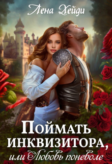 Поймать инквизитора, или Любовь поневоле Лена Хейди