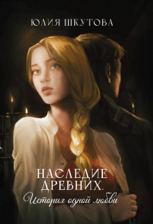 Наследие древних. История одной любви Юлия Шкутова