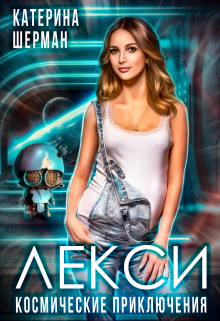 Космические приключения Лекси Катерина Шерман