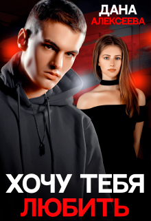 Хочу тебя любить Дана Алексеева