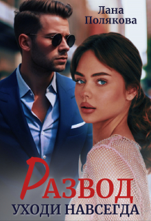 Развод. Уходи навсегда Лана Полякова