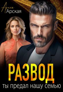Развод. Ты предал нашу семью Арина Арская