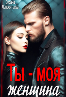 Ты — моя женщина! Оксана Лаврентьева