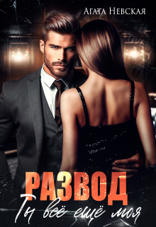 Развод. Ты все ещё моя Агата Невская
