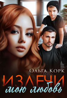 Излечи мою любовь Ольга Корк