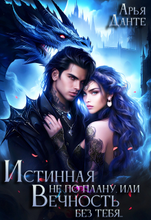 Истинная не по плану, или Вечность без тебя Арья Данте