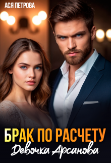 Брак по расчету. Девочка Арсанова Ася Петрова