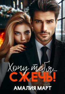 Хочу тебя… сжечь! Амалия Март