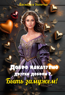 Добро наказуемо другим добром 2. Быть замужем! Василиса Золотая