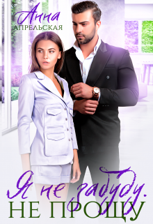 Я забуду тебя. Не прощу Анна Апрельская