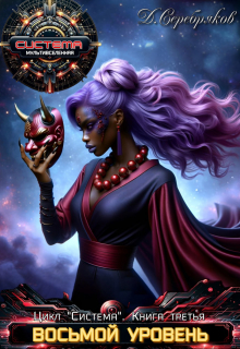 Система книга 3: Восьмой Уровень. Часть третья. Дмитрий Серебряков