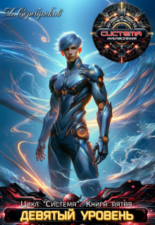 Система книга 5: Девятый уровень. Часть вторая. Дмитрий Серебряков