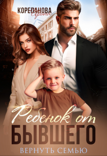 Ребенок от бывшего. Вернуть семью Ирина Корепанова