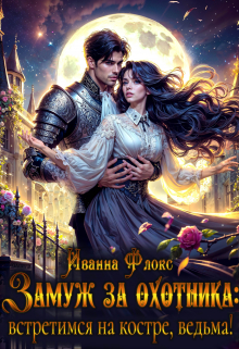 Замуж за охотника: Встретимся на костре, ведьма! Иванна Флокс