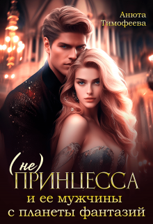 (не) Принцесса и ее мужчины с планеты фантазий Анюта Тимофеева