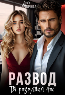 Развод. Ты разрушил нас Даша Черничная