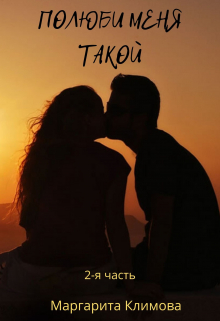 Полюби меня такой. Книга 2 Маргарита Климова