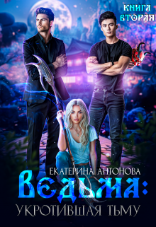 Ведьма: Укротившая тьму (книга 2) Екатерина Антонова