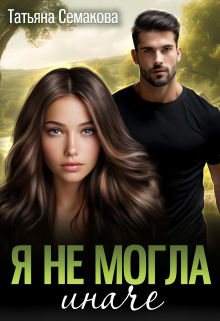 Я не могла иначе Татьяна Семакова