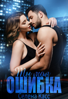 Ты моя ошибка Селена Касс