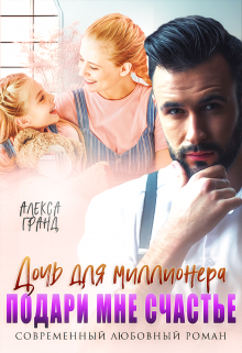 Дочь для миллионера. Подари мне счастье Алекса Гранд