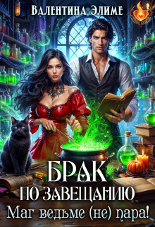 Брак по завещанию. Маг ведьме (не) пара! Валентина Элиме