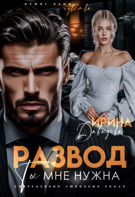 Развод. Ты мне нужна! Ирина Давыдова