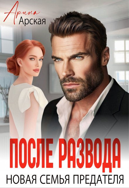 После развода. Новая семья предателя Арина Арская