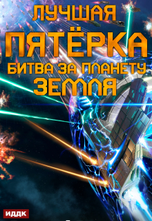Лучшая пятёрка. Книга 3. Битва за планету Земля ИДДК
