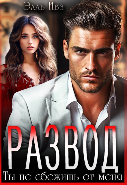Развод. Ты не сбежишь от меня Элль Ива