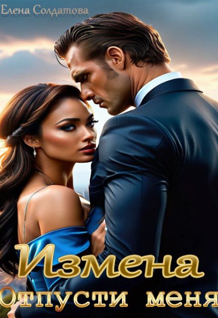 Измена. Отпусти меня Елена Солдатова