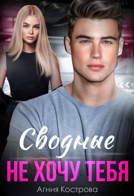 Сводные. Не хочу тебя Агния Кострова